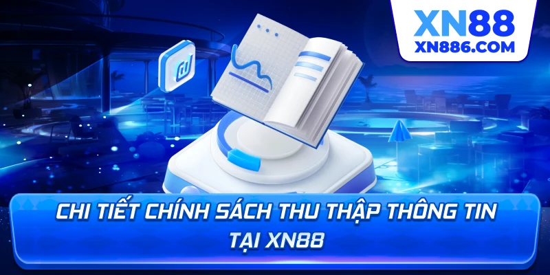 Chi tiết chính sách thu thập thông tin tại XN88