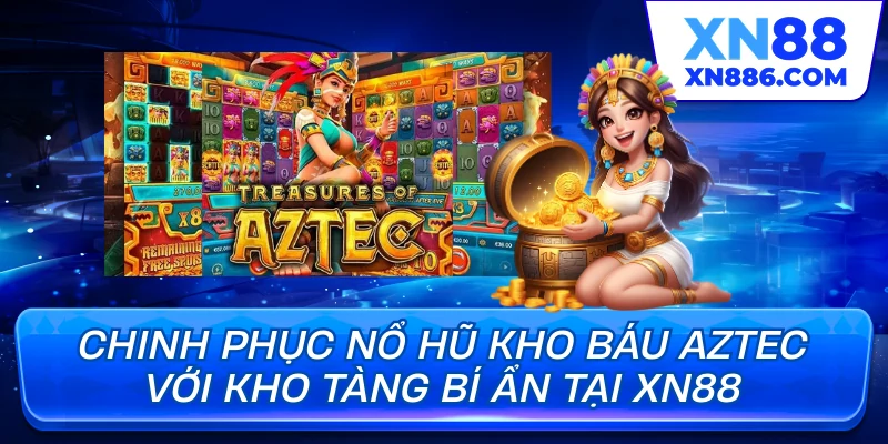Chinh phục nổ hũ kho tác aztec với kho tàng bí ẩn tại xn88