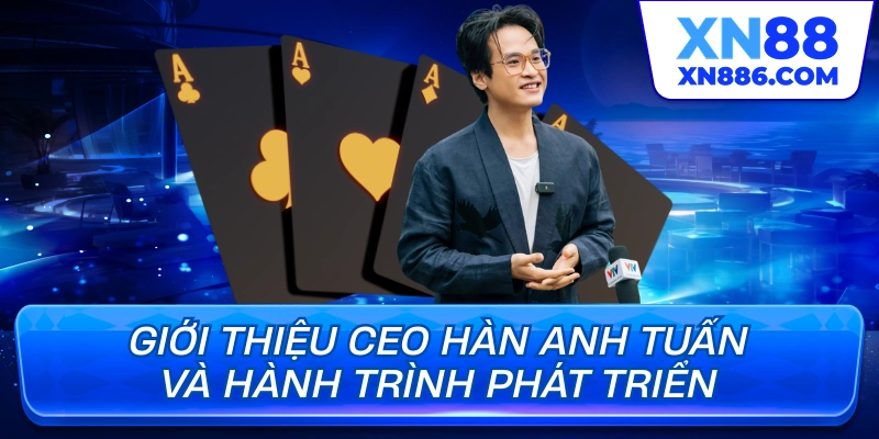 Giới thiệu CEO Hàn Anh Tuấn và hành trình phát triển