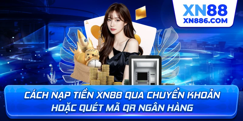 Tổng quan về các phương thức nạp tiền XN88